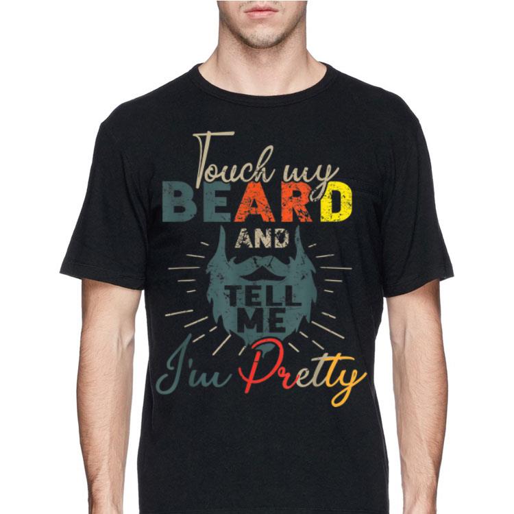 Vintage Touch My Beard And Tell Me I'm Pretty shirt