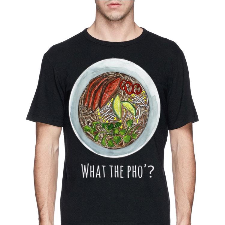 What The Pho Vietnamese food shirt 8 What The Pho Vietnamese food shirt