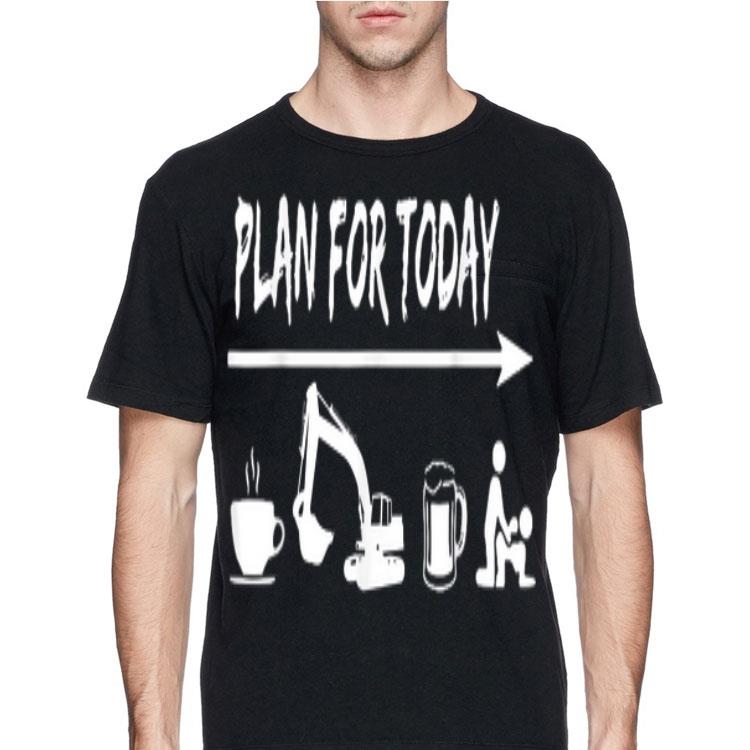 plan for today Coffee Excavator Operator Beer Fuck shirt