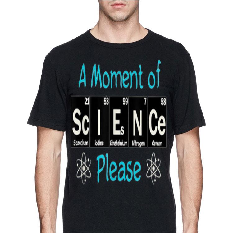 A Moment of Science Please Science shirt
