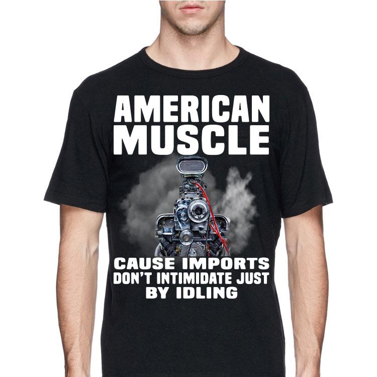 American Muscle Cause Imports Don’t Intimidate Just By Idling shirt