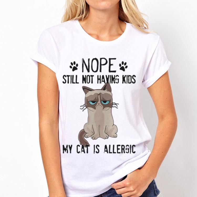 Cat Nope Still Not Having Kids My Cat Is Allergic Grumpy shirt 8 Cat Nope Still Not Having Kids My Cat Is Allergic Grumpy shirt