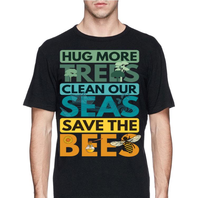 Hug More Trees Clean Our Seas Save The Bee shirt