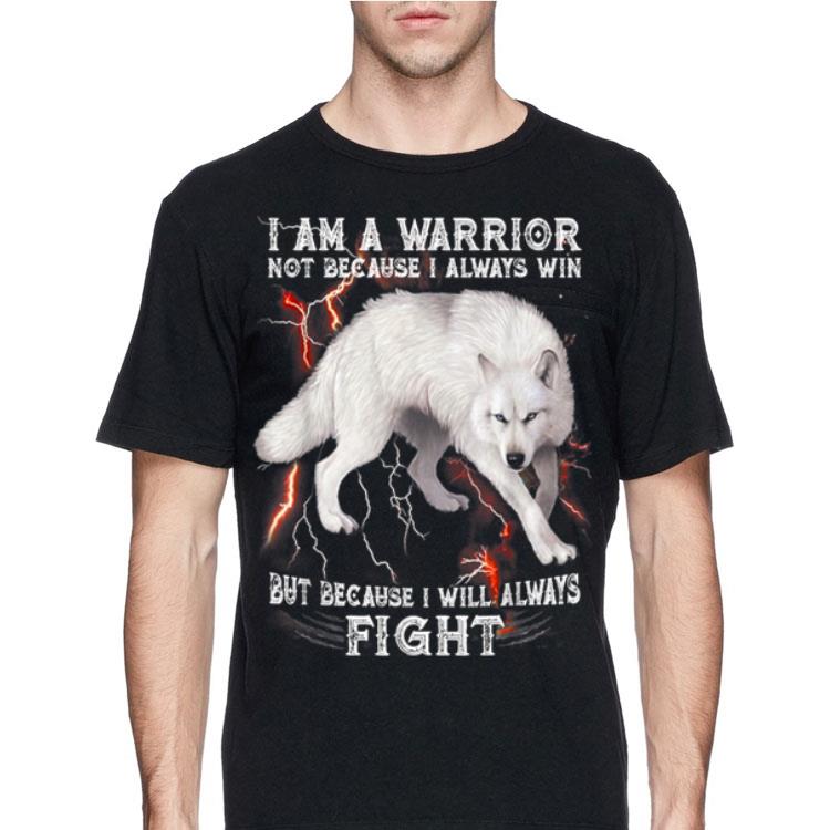 I Am A Warrior Not Because I Always Win But Because I Will Always Fight White Wolf shirt 8 I Am A Warrior Not Because I Always Win But Because I Will Always Fight White Wolf shirt
