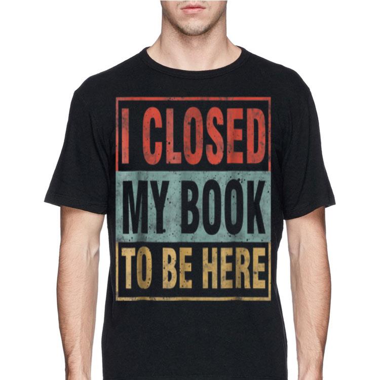 I Closed My Book To Be Here Vintage shirt 8 I Closed My Book To Be Here Vintage shirt