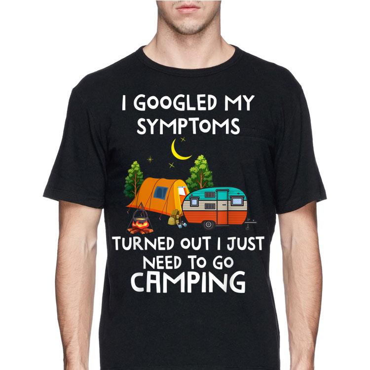 I Googled My Symptoms Turned Out I Need To Go Camping shirt