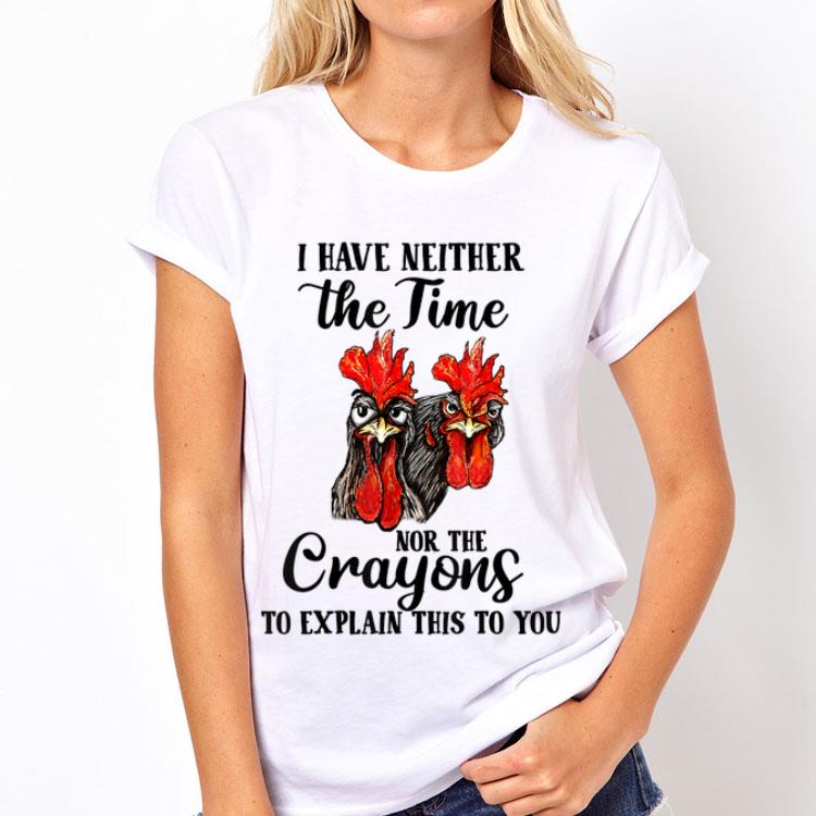 I Have Neither The Time Nor The Crayons To Explain This To You chicken shirt 8 I Have Neither The Time Nor The Crayons To Explain This To You chicken shirt