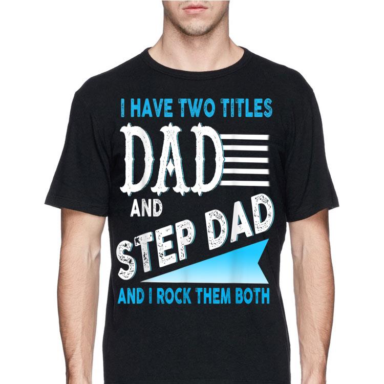 I Have Two Titles Dad And Step Dad I Rock Them Both shirt