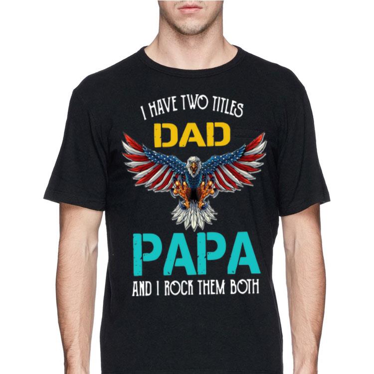 I Have Two Titles Dad Papa And I Rock Them Both Eagle American