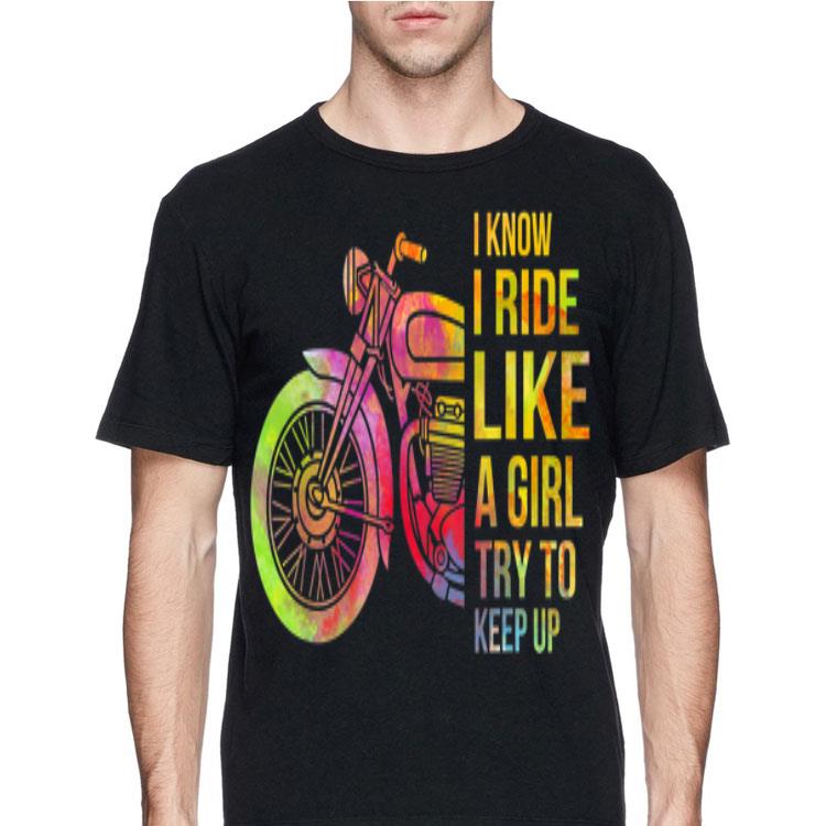 I Know I Ride Like A Girl Try To Keep Up Motorcycle shirt