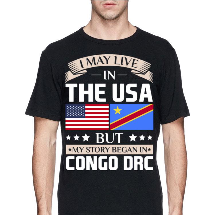 I May Live In The USA But My Story Began In Congo DRC shirt