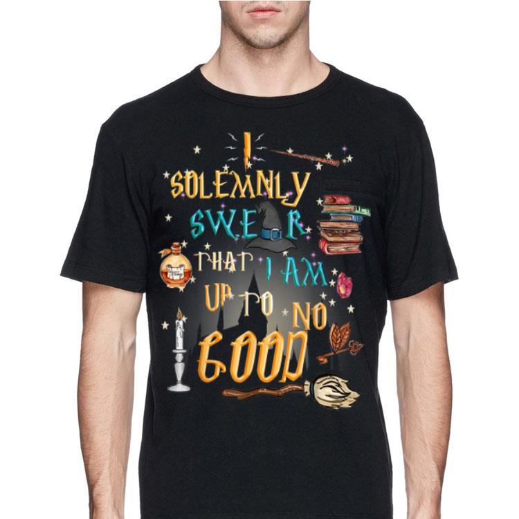 I Solemnly Swear That I Am Up To No Good shirt