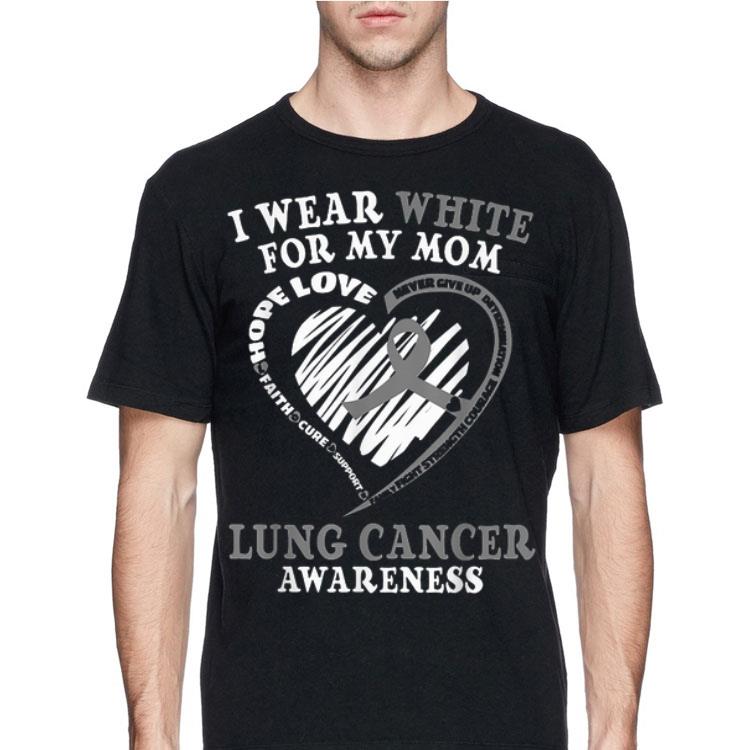 I Wear White For My Mom Lung Cancer Awareness shirt