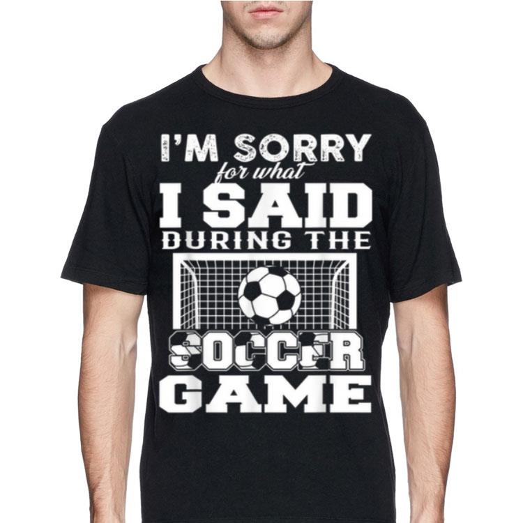 I'm sorry for what i said during the soccer game shirt 8 I'm sorry for what i said during the soccer game shirt