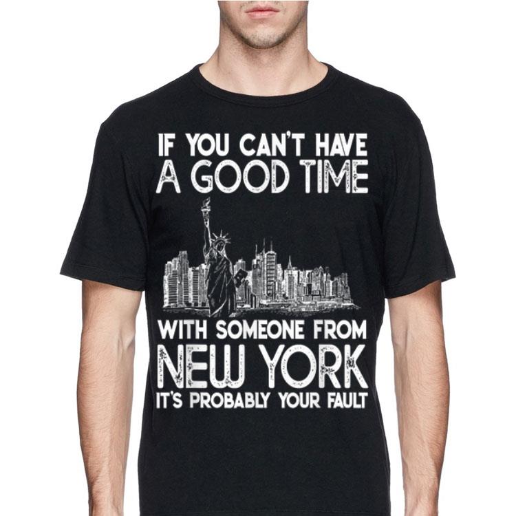 If You Can't Have A Good Time With Someone From New York It's Probably Your Fault shirt 8 If You Can't Have A Good Time With Someone From New York It's Probably Your Fault shirt