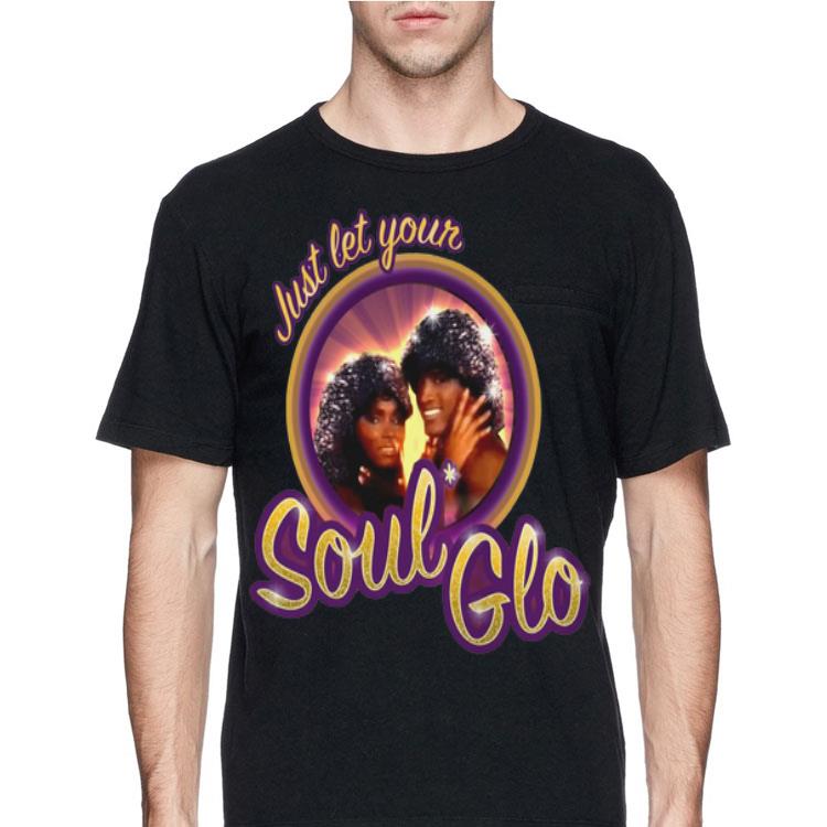 Just Let Your Soul Glo shirt