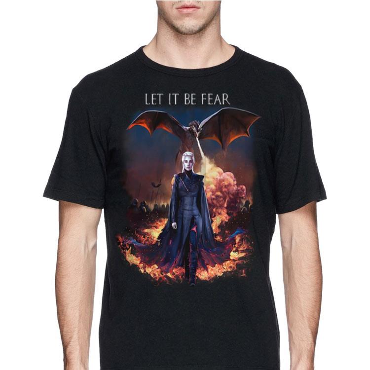 Let It Be Fear Game Of Thrones Daenerys Targaryen shirt