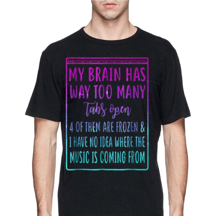 My Brain Has Way Too Many Tabs Open shirt 8 My Brain Has Way Too Many Tabs Open shirt