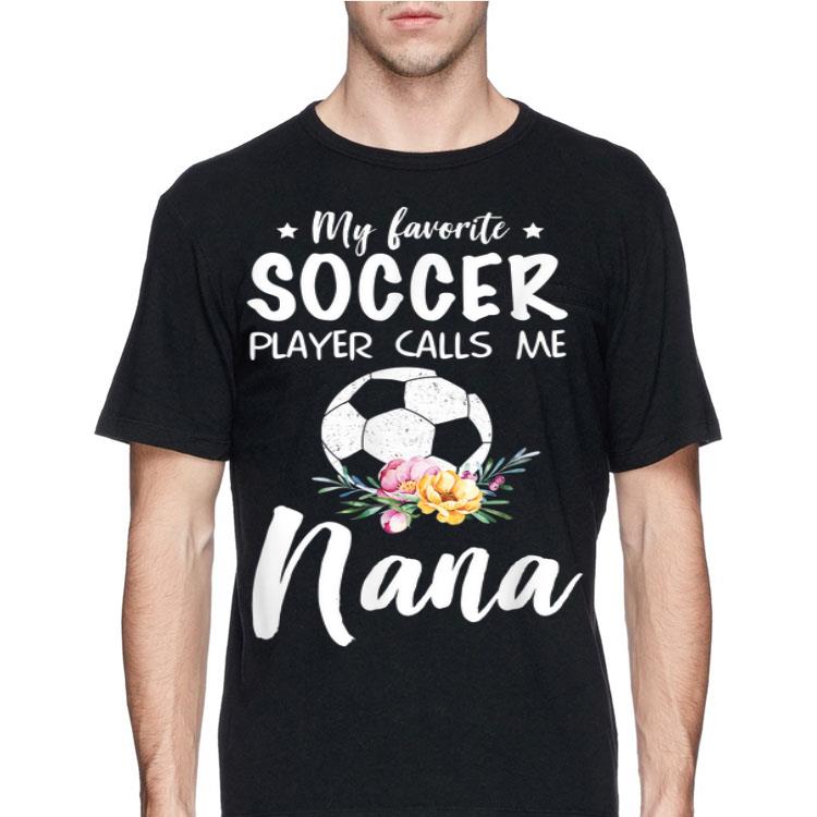 My Favorite Soccer Player Calls Me Nana Flower shirt