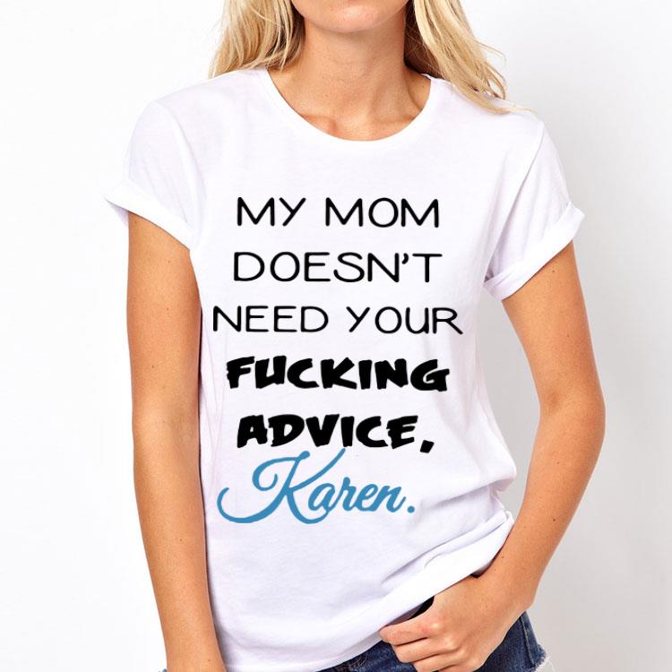My Mom Doesn't Need Your Fucking Advice Karen Shirt