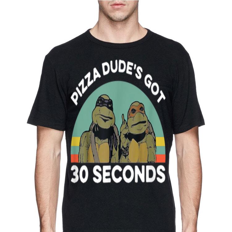 Ninja Turtle Pizza Dude's Got 30 Seconds Vintage shirt