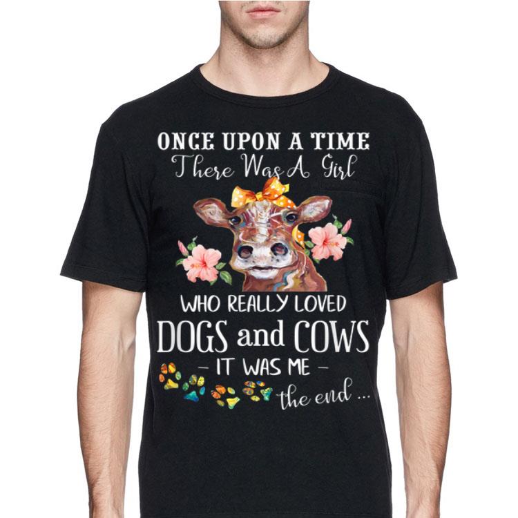 Once Upon A Time There Was A Girl Who Really Loved Dogs And Cows It Was Me shirt