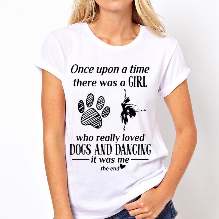 Once Upon A Time There Was A Girl Who Really Loved Dogs And Dancing shirt