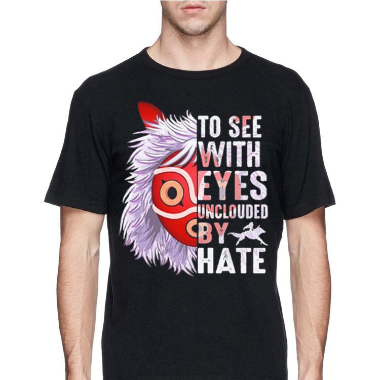 Princess Mononoke Hime To See With Eyes Unclouded By Hate shirt