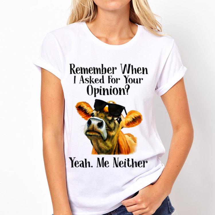 Remember when I asked for your opinion yeah me neither cow shirt