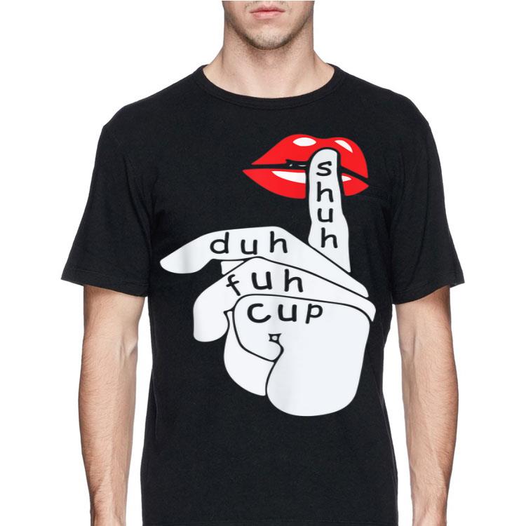 Shuh Duh Fuh Cup Lip Slay shirt