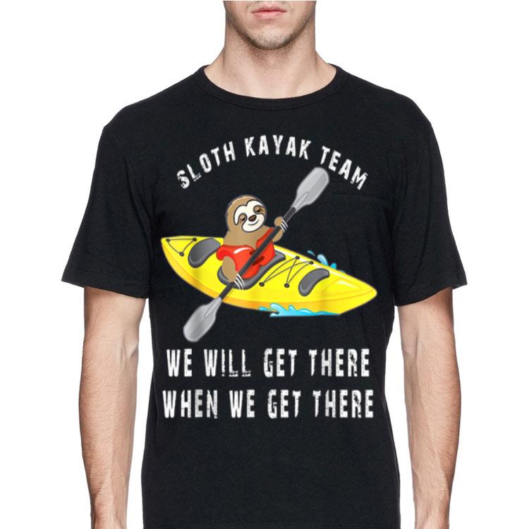 Sloth kayak team we will get there when we get there shirt