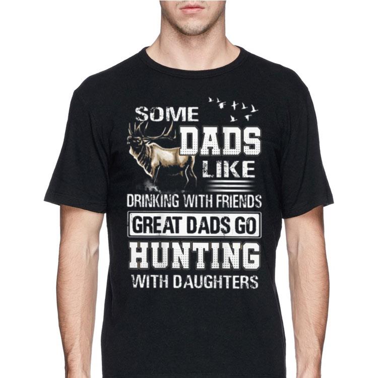 Some Dads Like Drinking With Friends Great Dads Go Hunting With Daughters shirt