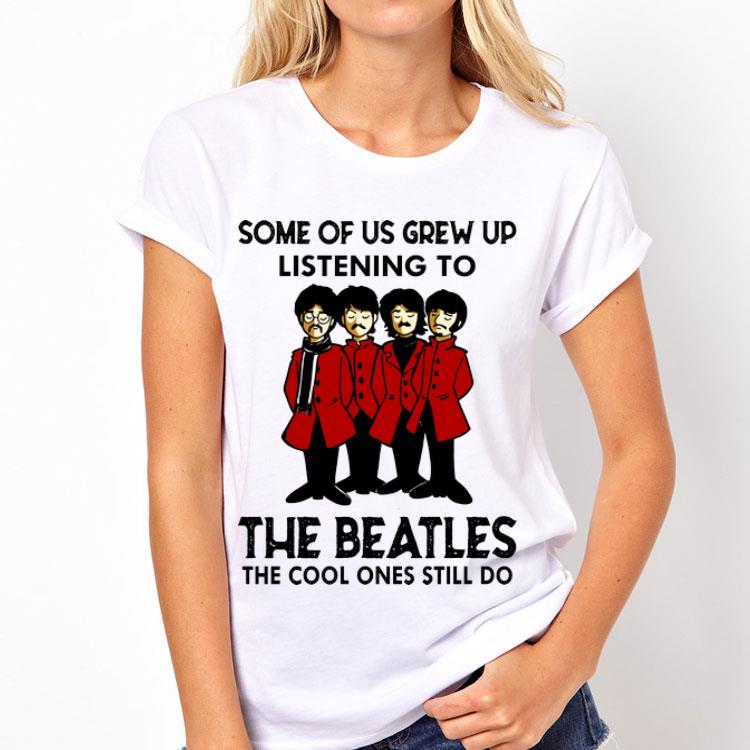 Some Of Us Grew Up Listening To The Cool Ones Still Do The Beatles shirt
