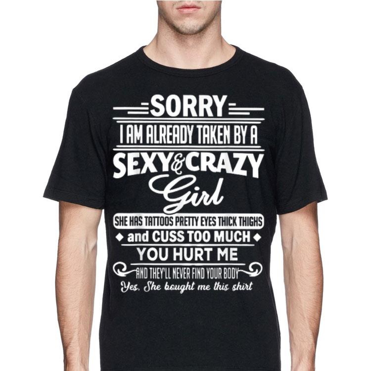 Sorry I Am Already Taken By A Sexy & Crazy Girl You Hurt Me shirt