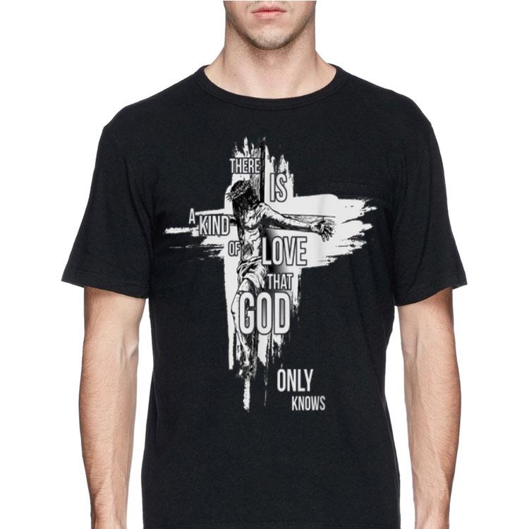 There Is A Kind Of Love That God Only Knows Christian shirt 8 There Is A Kind Of Love That God Only Knows Christian shirt