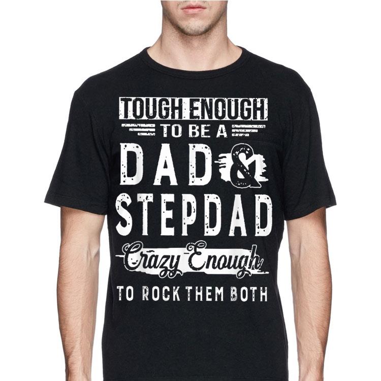 Tough Enough To Be A Dad And Step Dad Crazy Enough To Rock Them Both shirt