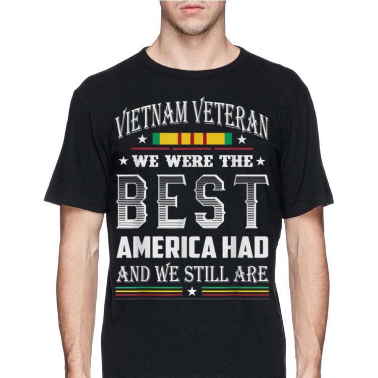 Vietnam Veteran We Were The Best America Had And We Still Are shirt