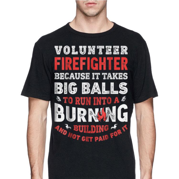 Volunteer Firefighter Because It Takes Big Balls shirt