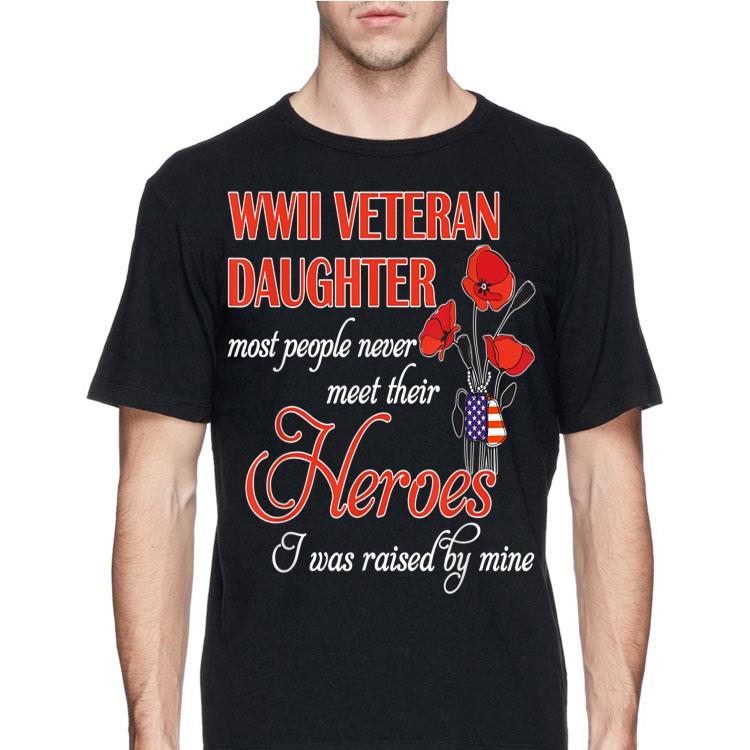 WWII veteran daughter most people never meet their Heroes i was raised by mine shirt 8 WWII veteran daughter most people never meet their Heroes i was raised by mine shirt