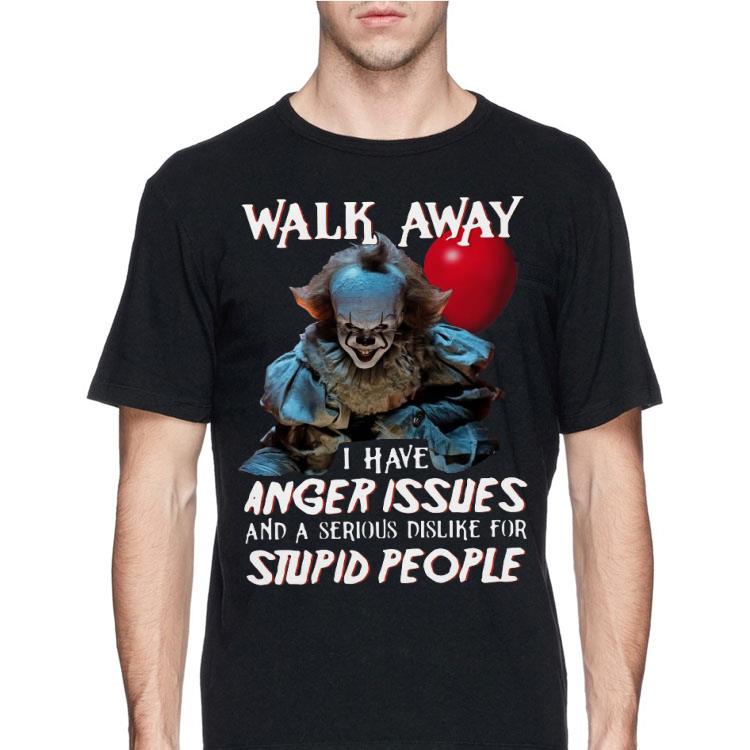 Walk Away I Have Anger Issues And A Serious Dislike For Stupid People It Pennywise shirt 8 Walk Away I Have Anger Issues And A Serious Dislike For Stupid People It Pennywise shirt