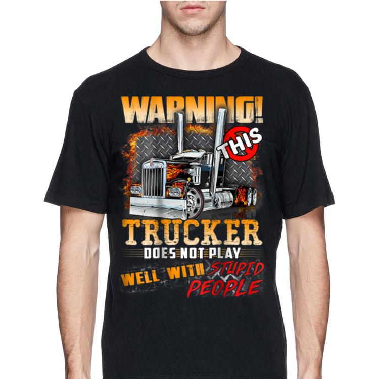 Warning This Trucker Does Not Play Well With Stupid People shirt
