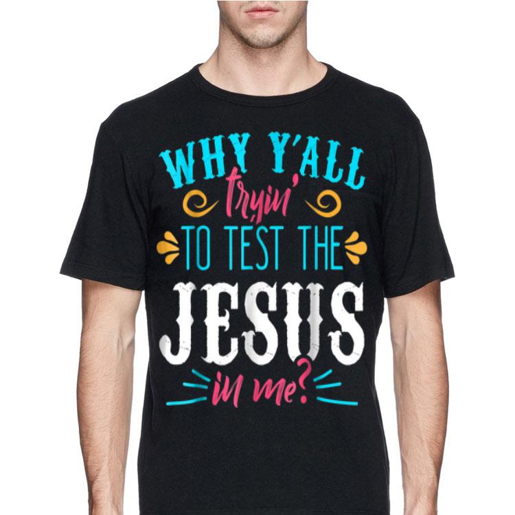 Why Y'all Trying to Test the Jesus in Me shirt