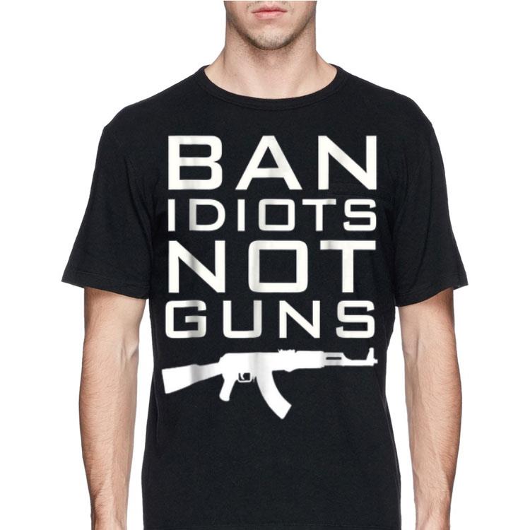 ban Idiots Not Gun Guns shirt