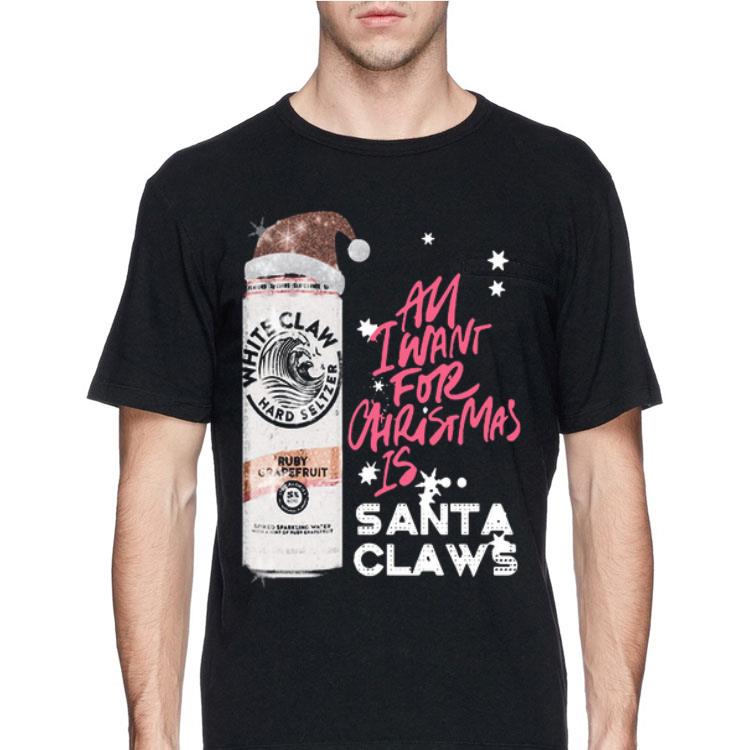 All I Want For Christmas Is Santa Claws White Claw Ruby Grapefruit shirt
