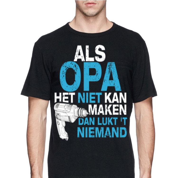 Als Opa Het Niet Kan Maken Dan Lukt Niemand shirt