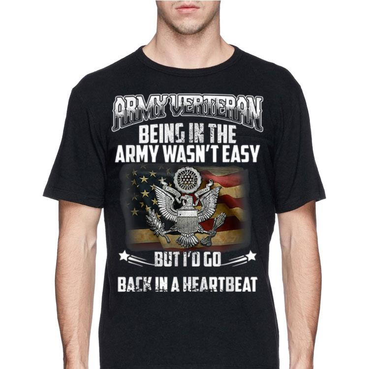 Army verteran being ing the army wasn't easy but i'd go back in a heartbeat shirt 8 Army verteran being ing the army wasn't easy but i'd go back in a heartbeat shirt