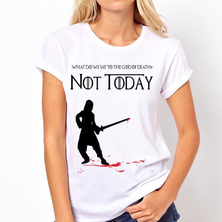 Arya Stark GOT What Do We Say To The God Of Death Not Today shirt