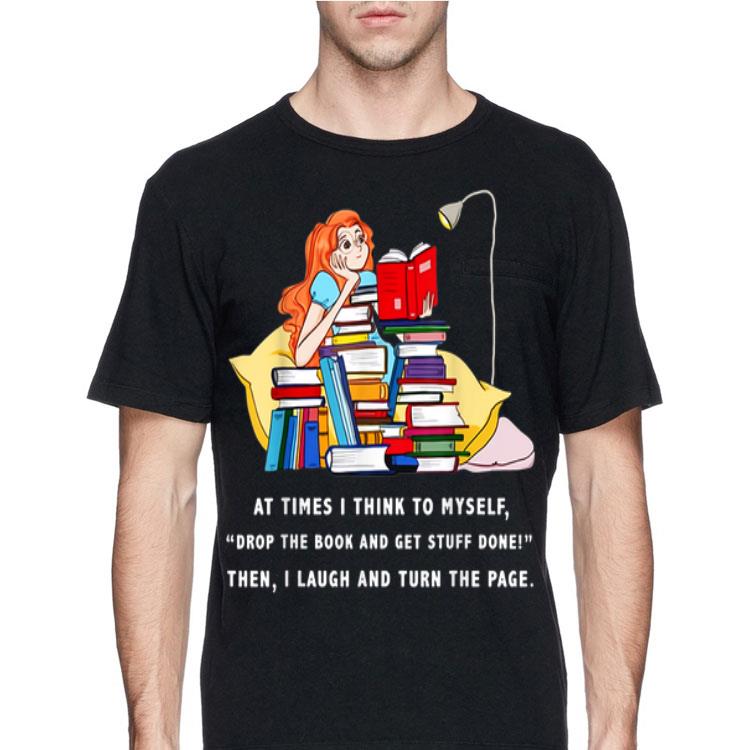 At Times I Think To Myself Drop The Book And Get Stuff Done shirt