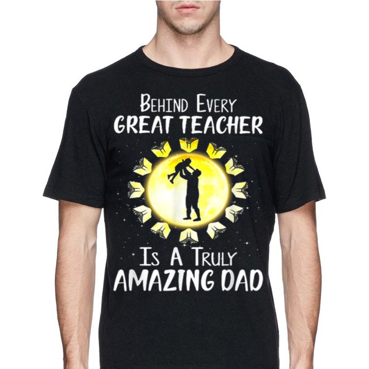 Behind Every Great Teacher Is A Truly Amazing Dad shirt