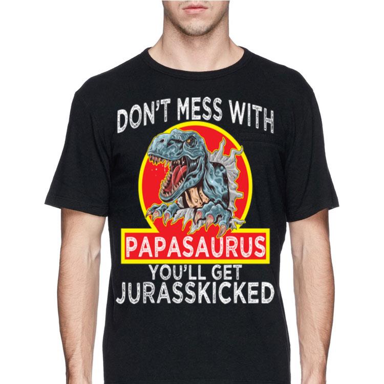 Don't Mess With Papasaurus You'll Get Jurasskicked Dinosaur shirt